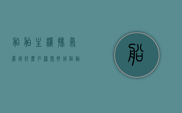 船舶主机排气管用什么石棉布好用（船舶主机排气管用什么石棉布好用一点），船舶主机排气管优质石棉布选择指南，船舶主机排气管石棉布选择指南，优质石棉布推荐与选购建议，船舶主机排气管石棉布选择指南，优质产品推荐与选购建议，船舶主机排气管石棉布选择指南，优质产品推荐与选购建议