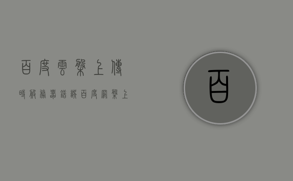 百度云盘上传时服务器错误（百度网盘上传文件出现服务器错误），百度网盘上传文件时出现服务器错误提示，百度网盘上传文件时出现服务器错误提示，解决方法与注意事项，百度网盘上传文件时出现服务器错误，解决方法及注意事项，百度网盘上传文件时出现服务器错误，解决方法与注意事项全解析，百度网盘上传文件服务器错误解析与注意事项，实用解决方法全攻略，百度网盘上传文件服务器错误解析与实用解决方法全攻略