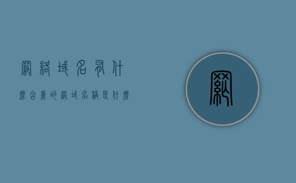 网络域名有什么含义的（网域名称是什么意思），网络域名含义解析，网域名称究竟代表什么？，网络域名解析，含义、网域名称代表什么？一网打尽！