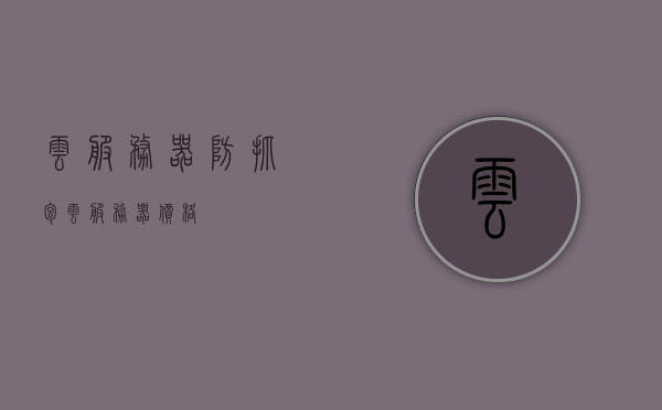 云服务器防抓包（云服务器价格），云服务器防抓包策略及价格解析，云服务器防抓包策略详解及价格解析，专业解析云服务器安全与成本考量，云服务器防抓包策略详解及成本考量分析，专业解析云服务器安全与价格关联