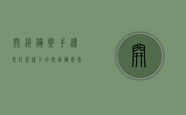 开锁备案手续是什么样子的（开锁备案需要多久下来），开锁备案手续详解，流程、时间及所需材料全攻略，开锁备案手续详解，流程、时间与所需材料全攻略，快速了解开锁备案手续及时间要求，开锁备案手续详解，流程、所需材料、时间及全攻略，快速了解开锁备案手续要求与流程，开锁备案手续详解，流程、材料、时间及全攻略，快速了解开锁备案要求与流程，开锁备案手续详解，流程、材料、时间及全攻略——快速入门指南，开锁备案手续详解，流程、材料、时间与全攻略——快速入门开锁备案指南