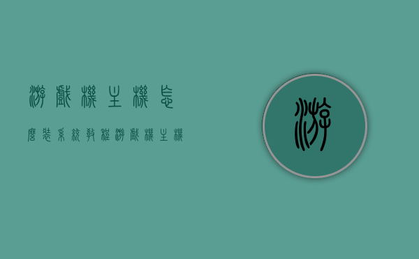 游戏机主机怎么装系统教程（游戏机 主机），游戏机主机系统安装教程，一步步教你如何操作，游戏机主机系统安装全教程，一步步教你如何操作