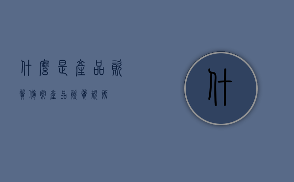 什么是产品资质备案（产品资质规则），产品资质备案详解，概念与规则概述