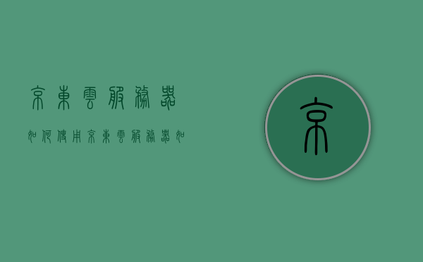 京东云服务器如何使用（京东云服务器如何使用教程），京东云服务器使用指南，教程带你轻松上手，京东云服务器使用教程，轻松上手指南
