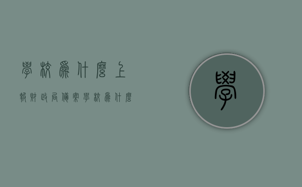 学校为什么上报财政局备案（学校为什么上报财政局备案不了），学校上报财政局备案的相关问题及解析，学校上报财政局备案的相关问题解析与难题探究，学校上报财政局备案的相关问题解析与探究，难点、疑问及解析之道