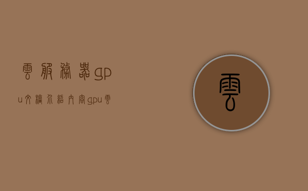 云服务器gpu文档介绍内容（gpu云服务器怎么用），云服务器GPU使用指南及文档介绍，云服务器GPU使用指南及文档介绍，从入门到精通的GPU云服务器应用解析，云服务器GPU使用入门指南，文档介绍与应用解析，云服务器GPU使用入门指南与文档解析，从基础到精通的全面介绍