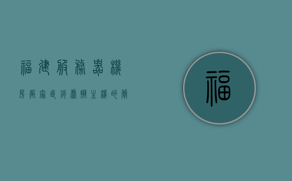 福建服务器机房厂家直销虚拟主机的简单介绍，福建服务器机房厂家直销虚拟主机简介，福建服务器机房厂家直销虚拟主机概览，优质机房资源与直销优势简介