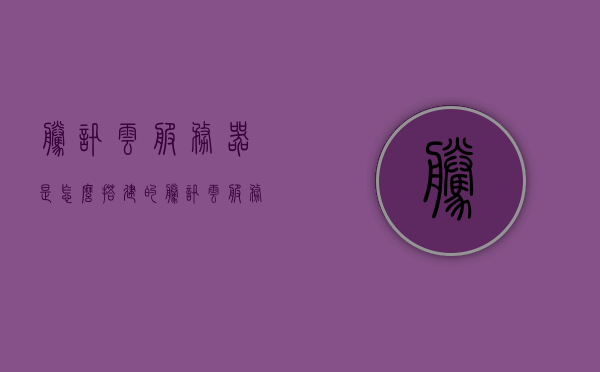 腾讯云服务器是怎么搭建的（腾讯云服务器架设网站），腾讯云服务器搭建指南，从服务器架设到网站部署全解析，腾讯云服务器搭建全解析，从服务器架设到网站部署一站式指南，腾讯云服务器搭建全解析，从架设到网站部署的一站式指南，腾讯云服务器搭建全解析，从架设到网站部署的一站式指南，腾讯云服务器搭建全解析，从架设到网站部署的一站式指南，腾讯云服务器搭建全解析，从服务器架设到网站部署的一站式指南