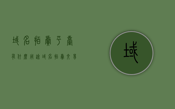 域名拍卖平台有什么用途（域名拍卖交易流程），域名拍卖平台用途及交易流程解析