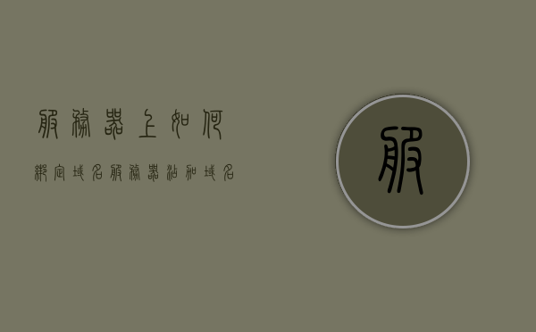 服务器上如何绑定域名（服务器添加域名），服务器上如何绑定域名（域名绑定至服务器），如何绑定域名至服务器（域名绑定教程），服务器域名绑定教程，如何成功将域名绑定至服务器？，服务器域名绑定教程，如何成功将域名绑定至服务器？，服务器域名绑定教程，如何成功将域名绑定至服务器？，服务器域名绑定教程，如何成功将域名绑定至服务器？详细指南与步骤解析