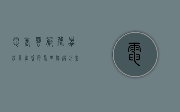 电商云服务器注意事项（电商云解决方案），电商云服务器注意事项与解决方案探索，电商云服务器注意事项及解决方案探索，电商云解决方案深度探讨，电商云服务器注意事项与解决方案深度探讨，电商云解决方案探索及实践指南，电商云服务器解决方案深度探讨与实践指南，电商云服务器解决方案深度探讨与实践指南，注意事项与最佳实践指南