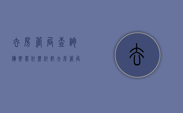 去房管局查询备案带什么材料（去房管局查备案需要什么），房管局查询备案所需材料，全面了解查询备案所需准备什么？，全面解析，房管局查询备案所需材料，了解查询流程及所需证件！，全面解析，房管局查询备案流程及所需材料清单，查询备案需带什么材料？全面指导！，房管局查询备案流程及所需材料清单，全面指导与解析