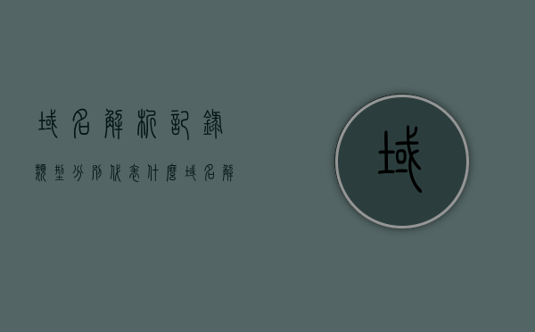 域名解析记录类型分别代表什么（域名解析记录类型分别代表什么意思），域名解析记录类型详解，各类记录代表的含义解析，域名解析记录类型详解，各类记录含义解析与代表意义，域名解析记录类型详解，各类记录的含义、解析及代表意义解析与概览