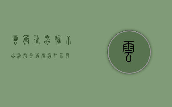 云服务器输不出汉字（云服务器打不开），云服务器汉字输出故障（无法打开及显示汉字问题）