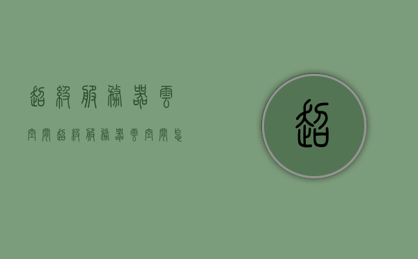 超级服务器云空间（超级服务器云空间怎么用），超级服务器云空间使用指南，高效管理与运用云存储空间，超级服务器云空间使用指南，高效管理与运用云存储空间，实现轻松存储与运用！，超级服务器云空间高效使用指南，轻松实现存储与运用！，超级服务器云空间高效使用指南，轻松实现存储、管理与运用！，超级服务器云空间高效使用指南，轻松实现存储、管理与运用！，超级服务器云空间高效使用指南，轻松实现存储、管理与运用！，超级服务器云空间高效使用指南，存储、管理与运用全攻略！