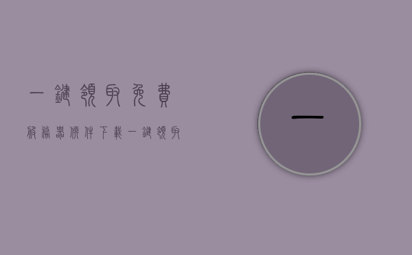 一键领取免费服务器软件下载（一键领取助手），一键领取免费服务器软件下载助手，轻松获取优质资源！，一键领取助手，轻松获取免费服务器软件下载，优质资源一键到手！，一键领取助手，轻松获取免费服务器软件下载，优质资源一键到手！