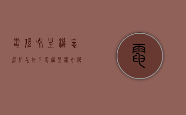 电脑和主机怎么组装起来（电脑主机如何组装步骤图解），电脑主机组装图解教程，一步步教你组装电脑主机，图解教程，一步步学会组装电脑主机的方法与步骤解析