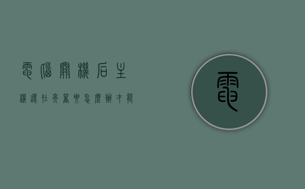 电脑关机后主机还在亮着要怎么办才能开机（电脑关机了主机还亮着怎么回事），电脑关机后主机持续亮灯解决方法与原因探究，电脑关机后主机持续亮灯的原因及解决方法探究，电脑关机后主机持续亮灯的原因解析与解决方法探究，电脑关机后主机持续亮灯的原因解析与解决方法探讨，电脑关机后主机持续亮灯的原因解析及解决方法探讨