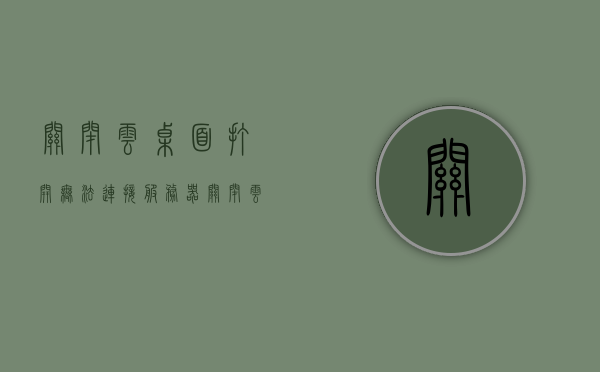 关闭云桌面打开无法连接服务器（关闭云桌面打开无法连接服务器怎么回事），关闭云桌面后无法连接服务器的问题解析与解决方案，关闭云桌面后无法连接服务器，问题解析与解决方案探讨，关闭云桌面后无法连接服务器，问题解析与解决方案探讨，关闭云桌面后无法连接服务器，问题解析与解决方案探讨，关闭云桌面后无法连接服务器，问题解析与解决方案全解析，关闭云桌面后无法连接服务器问题解析与解决方案全攻略