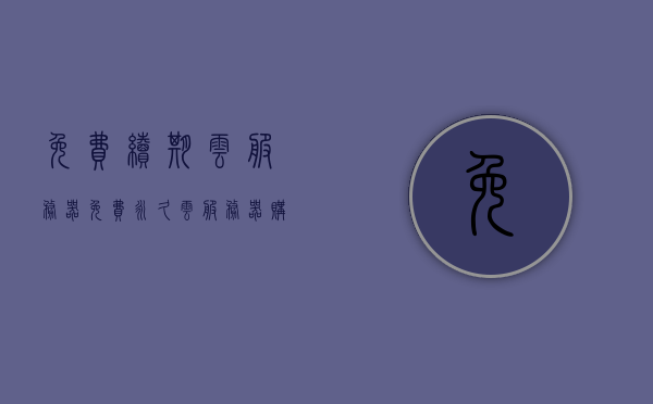 免费续期云服务器（免费永久云服务器购买），免费云服务器续期与购买，永久云服务器攻略，免费云服务器续期与购买攻略，永久云服务器购买与续期指南，免费与永久云服务器购买与续期攻略，全方位指南