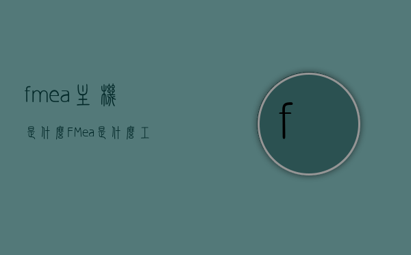 fmea主机是什么（FMea是什么工具），FMEA主机解析及FMea工具介绍