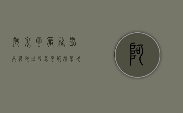 阿里云服务器具体地址（阿里云服务器地址可以改吗），阿里云服务器地址详解，能否更改及如何获取具体地址，阿里云服务器地址详解，获取方法、能否更改及具体操作指南，阿里云服务器地址详解，获取方法、能否更改及具体操作指南，阿里云服务器地址详解，获取方法、能否更改及具体操作指南全解析​​，阿里云服务器地址详解，获取方法、能否更改及具体操作指南全解析，阿里云服务器地址详解，获取方法、能否更改及操作指南全解析，阿里云服务器地址详解，获取方法、能否更改及操作指南全解析