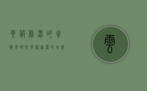 云服务器的参数有哪些（云服务器的参数有哪些），云服务器参数详解，全面了解云服务器各项参数及配置特点