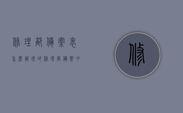 修理部备案表怎么办理的（修理厂备案申请怎么写），如何办理修理部备案表及修理厂备案申请指南，修理部备案表与备案申请指南，办理流程详解，修理部备案表与备案申请指南，办理流程详解及办理技巧分享