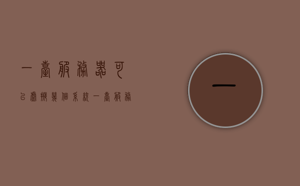 一台服务器可以虚拟几个系统（一台服务器可以虚拟几个系统设备），一台服务器可虚拟化的系统设备数量探究，探究一台服务器可虚拟化的系统设备数量极限，探究服务器虚拟化系统设备数量的极限，一台服务器能虚拟多少系统设备？，一台服务器可虚拟化的系统设备数量极限探究，服务器能虚拟多少系统设备？