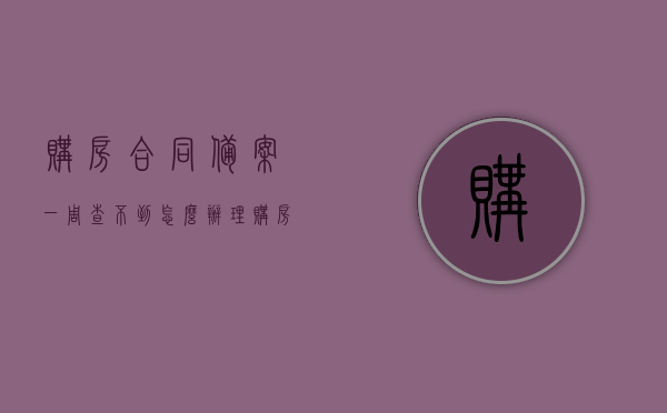 购房合同备案一周查不到怎么办理（购房合同已经备案到房管局能不能查询），购房合同备案查询难题解析，一周内未查到怎么办？，购房合同备案查询难题解析，一周内未查到怎么办？应对策略与查询流程详解。，购房合同备案查询难题解析，一周内未查到怎么办？应对策略与查询流程详解。，购房合同备案查询难题解析，一周内未查到怎么办？应对策略与详细查询流程指南，购房合同备案查询难题解析，一周内未查到怎么办？详细应对策略与查询流程指南