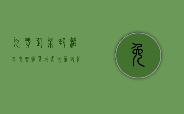 免费企业邮箱怎么要购买域名（企业邮箱需要注册域名吗），关于企业邮箱注册域名及免费企业邮箱如何购买域名的探讨，关于企业邮箱注册域名及免费邮箱域名购买策略的探讨，是否需要注册域名以及如何操作？，免费企业邮箱与域名购买策略，是否需要注册域名及如何操作？，关于企业邮箱域名注册与免费邮箱购买策略，是否需要注册及操作指南？，免费企业邮箱与域名购买策略，是否需要注册域名及操作指南，免费企业邮箱与域名购买策略，是否需要注册及操作指南
