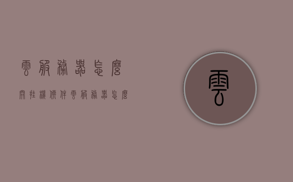 云服务器怎么开挂机软件（云服务器怎么实现挂机游戏），云服务器实现挂机游戏的方法与步骤指南，云服务器实现挂机游戏方法与步骤指南，开启挂机软件操作指南，云服务器挂机软件操作指南，实现挂机游戏的方法与步骤详解，云服务器实现挂机游戏方法与操作指南，详细步骤与操作详解