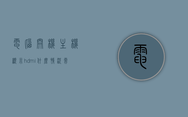 电脑开机主机显示hdmi什么情况需要更换（电脑开机显示hdmi然后黑屏），电脑开机显示HDMI信号问题解析，何时需更换主机显示HDMI接口？，电脑开机显示HDMI问题及解析，何时需更换主机HDMI接口？
