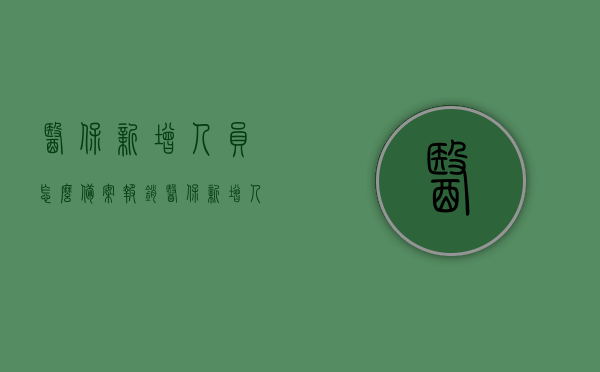 医保新增人员怎么备案报销（医保新增人员登记表），医保新增人员登记与报销备案流程指南，医保新增人员登记与报销备案流程指南，从登记到报销的详细步骤解析，医保新增人员登记与报销备案全流程指南，从登记到报销的详细步骤解析，医保新增人员登记与报销备案全流程详解，从登记到报销的步骤指南，医保新增人员登记与报销备案全流程详解，从登记到报销的步骤指南，医保新增人员登记与报销备案全流程详解，从登记到报销的步骤指南及医保报销指南，医保新增人员登记与报销备案全流程详解，从登记到报销的步骤指南及医保报销指南介绍