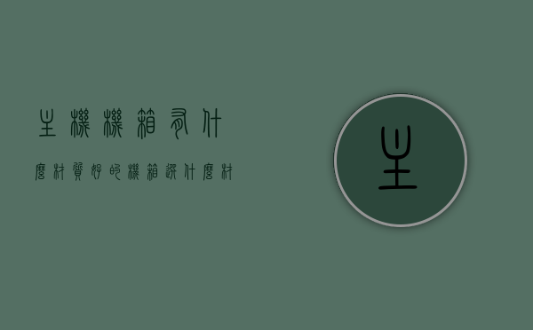 主机机箱有什么材质好的（机箱选什么材质好），优质主机机箱材质选择指南，哪种材质的主机箱更好？，优质主机机箱材质选择指南，哪种材质的主机箱最好？，优质主机机箱材质选择指南，了解不同材质特点，挑选最适合你的主机机箱材质，优质主机机箱材质选择指南，全面解析不同材质特点，助你挑选最适合的主机箱材质，优质主机机箱材质选择指南，全面解析不同材质特点，助你挑选最适合的主机箱材质