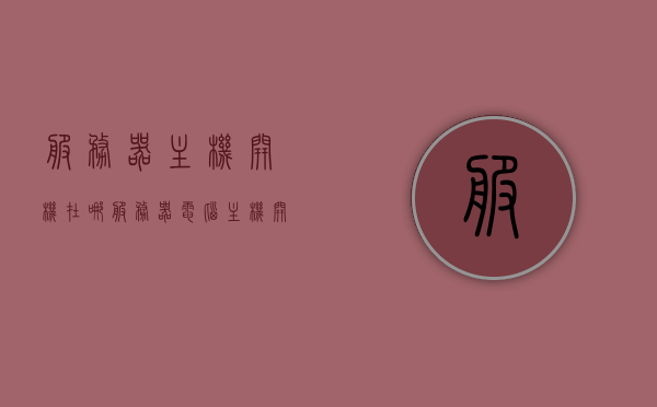 服务器主机开机在哪（服务器电脑主机开不了机怎么办），服务器主机开机位置及无法开机解决方案，服务器主机开机位置及无法开机解决方案