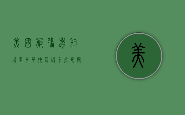 美国服务器租用实力千捷网络下拉的简单介绍，美国服务器租用实力千捷网络简介及下拉服务介绍