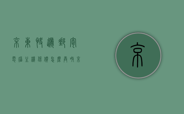 京东快递邮寄电脑主机保价怎么弄呀（京东寄电脑怎么收费），京东快递邮寄电脑主机，保价与费用详解，京东快递邮寄电脑主机，保价与费用详解攻略，京东快递邮寄电脑主机，保价与费用详解攻略，京东快递邮寄电脑主机，保价费用详解及操作指南