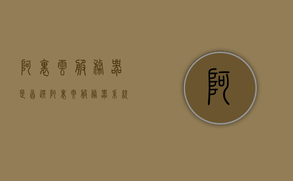 阿里云服务器是首选（阿里云服务器系统一般选哪个?），阿里云服务器，首选之选，系统选择指南