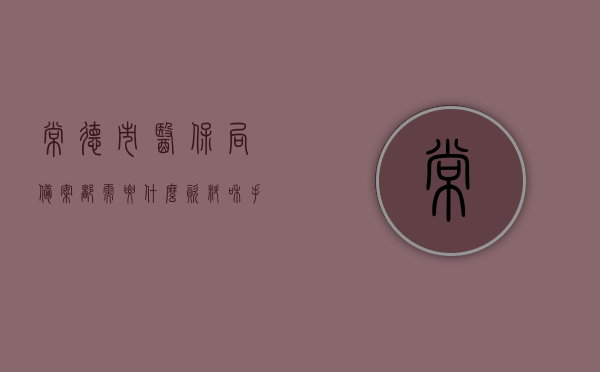 常德市医保局备案都需要什么资料和手续（常德市医保政策查询），常德市医保局备案手续及所需资料全解析（医保政策查询指南），常德市医保局备案手续与资料全解析（医保政策查询必备指南），常德市医保局备案手续与资料全解析（最新医保政策查询指南），常德市医保局备案手续与资料详解，最新医保政策查询指南
