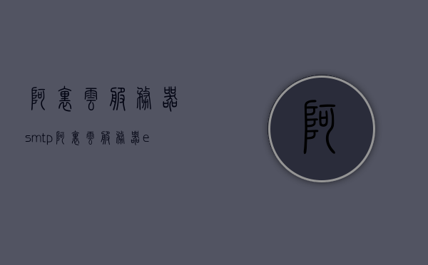 阿里云服务器smtp（阿里云服务器ecs入门考试答案），阿里云服务器SMTP使用指南及ECS入门考试答案解析