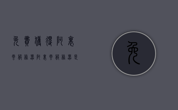 免费获得阿里云服务器（阿里云服务器是干什么用的），免费获得阿里云服务器，阿里云服务器的用途与优势解析，阿里云服务器，免费获取指南及其用途与优势解析