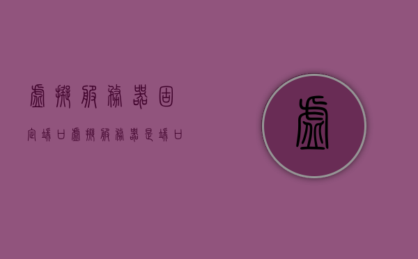 虚拟服务器固定端口（虚拟服务器是端口映射吗），虚拟服务器固定端口解析，端口映射与虚拟服务器的关联探讨，虚拟服务器固定端口解析及端口映射关联探讨，端口映射是否等同于虚拟服务器？