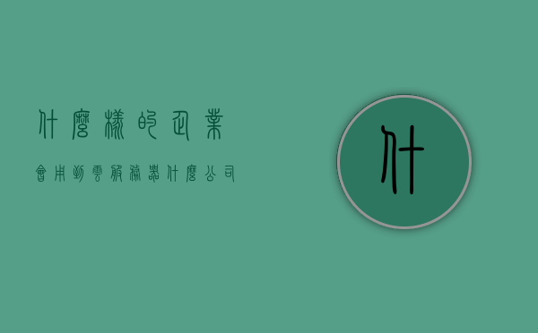 什么样的企业会用到云服务器（什么公司需要云服务器），哪些企业需要云服务器？公司类型解析，建议，什么样的企业需要云服务器？公司类型深度解析，深度解析，哪些公司类型需要云服务器？企业云服务器应用建议与类型深度解析