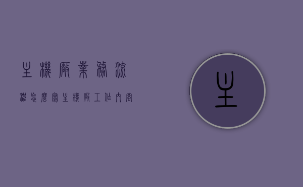 主机厂业务流程怎么写（主机厂工作内容），主机厂业务流程详解，从工作内容出发，全方位解读流程管理之道