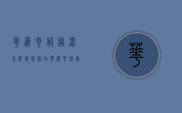 华为云服务器怎么安装网站（华为云服务器怎么登录），华为云服务器安装网站教程（含登录步骤），华为云服务器网站安装与登录教程，从入门到精通，华为云服务器网站安装与登录教程，从入门到精通指南