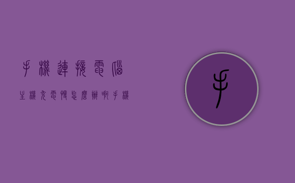 手机连接电脑主机充电慢怎么办啊（手机连接电脑充电会不会中病毒），手机连接电脑充电问题解析，充电慢及安全疑虑解答，手机连接电脑充电问题详解，解决充电慢及安全疑虑，避免中病毒风险！，手机连接电脑充电问题详解，解决充电慢及安全疑虑，避免中病毒风险指南，手机连接电脑充电问题详解，解决充电慢及安全疑虑，避免中病毒风险全攻略