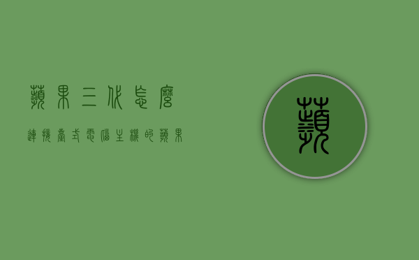 苹果三代怎么连接台式电脑主机的（苹果无线耳机三代怎么连接电脑），苹果三代耳机连接台式电脑与无线耳机三代连接电脑指南