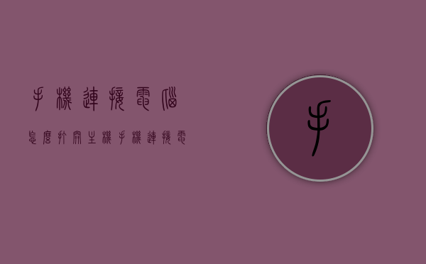手机连接电脑怎么打开主机（手机连接电脑主机后怎样上网），手机连接电脑主机操作指南，如何打开主机及上网？，手机连接电脑主机操作指南，连接、上网及打开主机步骤全解析，手机连接电脑主机操作指南，连接、上网及打开主机步骤详解，手机连接电脑主机操作指南，连接、上网及打开主机步骤详解，手机连接电脑主机操作指南，连接、上网及打开主机步骤全面详解，手机连接电脑主机操作指南，连接、上网及打开主机步骤全面详解