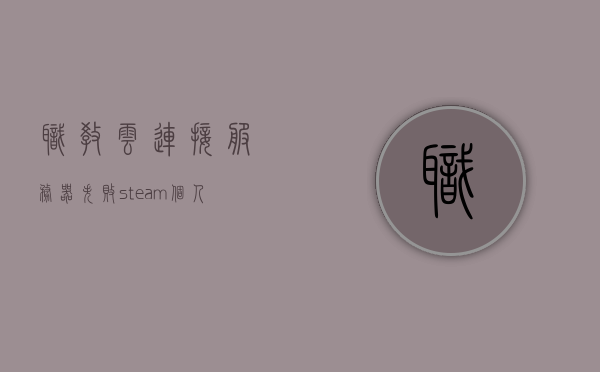 职教云连接服务器失败（steam个人设置），职教云连接服务器失败，Steam个人设置问题解析